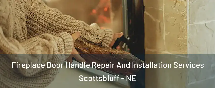  Fireplace Door Handle Repair And Installation Services Scottsbluff - NE