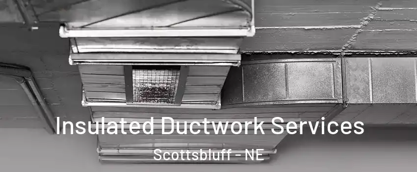  Insulated Ductwork Services Scottsbluff - NE