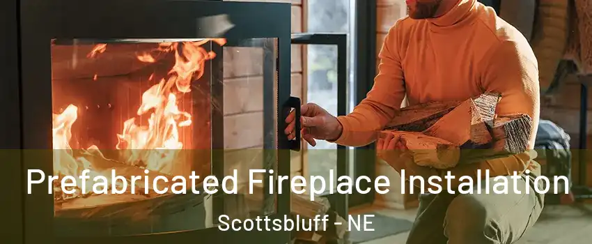  Prefabricated Fireplace Installation Scottsbluff - NE