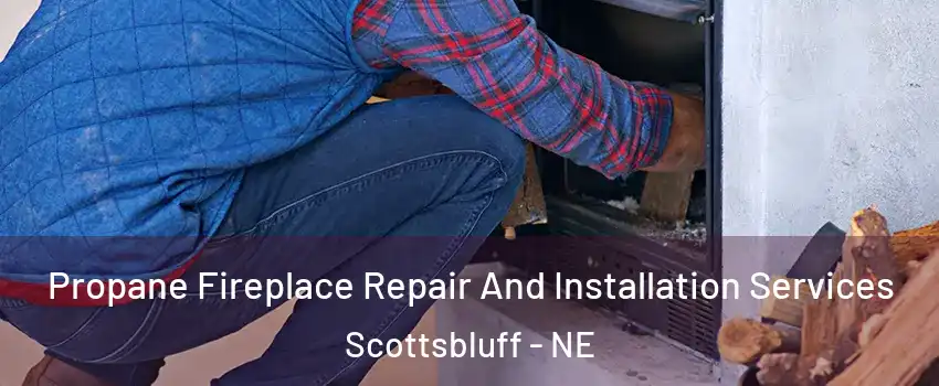  Propane Fireplace Repair And Installation Services Scottsbluff - NE