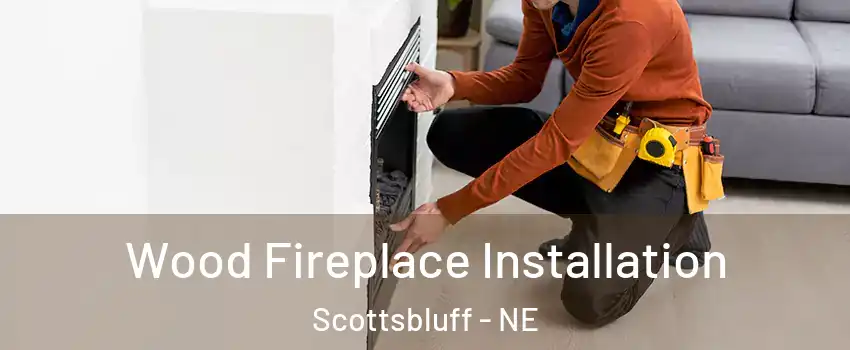 Wood Fireplace Installation Scottsbluff - NE