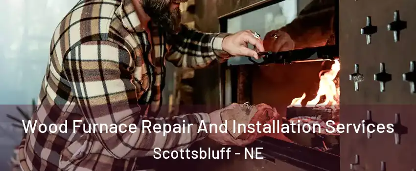  Wood Furnace Repair And Installation Services Scottsbluff - NE